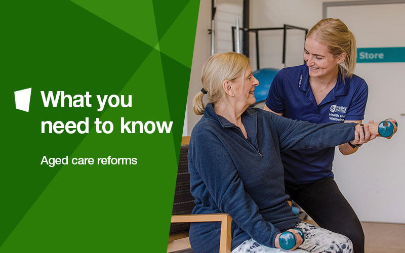 Aged care reform - What you need to know